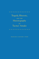 Tragedy, Rhetoric, and the Historiography of Tacitus' Annales 0472115197 Book Cover