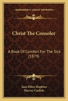 Christ The Consoler: A Book Of Comfort For The Sick 1165379015 Book Cover