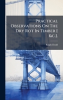 Practical Observations On The Dry Rot In Timber [ &c.]. (Afrikaans Edition) B0FKBYHV4X Book Cover
