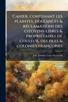 Cahier, contenant les plaintes, doléances & réclamations des citoyens-libres & propriétaires de couleur, des isles & colonies françoises 1172668612 Book Cover
