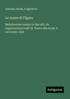 Le nozze di Figaro: Melodramma comico in due atti, da rappresentarsi nell'I.R. Teatro alla Scala, il carnevale 1838 (Italian Edition) 3563213410 Book Cover