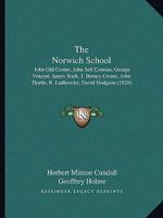 The Norwich School: John (old) Crome, John Sell Cotman, George Vincent, James Stark, J. Berney Crome, John Thirtle, R. Ladbrooke, David Hodgson, M.e. & J.j. Cotman, Etc 1016909632 Book Cover
