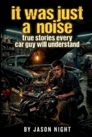 It Was Just A Noise: True Stories Every Car Guy Will Understand (The Warning Signs Series) B0GVB3JNPW Book Cover