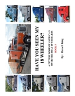 Have You Seen My 18 Wheeler?: A Picture Book of America's Over-The- Road 18 Wheelers 1492906751 Book Cover