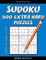 Sudoku 500 Extra Hard Puzzles. Solutions Included: A Break Time Series Book 1537256394 Book Cover