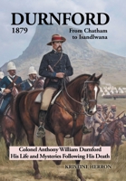 Durnford 1879 from Chatham to Isandlwana: Colonel Anthony William Durnford His Life and Mysteries Following His Death 1796005584 Book Cover