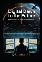 Digital Dawn to the Future: Amateur Radio in the Computer and Internet Age (NN4Y Ham Radio Books) B0GT3RB7PN Book Cover