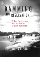 Damming the Reservation: Tribal Sovereignty and Activism at Fort Berthold Volume 23 0806194618 Book Cover