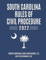 South Carolina Rules of Civil Procedure 2022: Complete Rules in Effect as of February 1, 2022 B09S63H6XF Book Cover