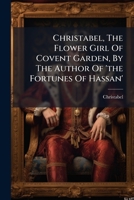 Christabel, The Flower Girl Of Covent Garden, By The Author Of 'the Fortunes Of Hassan'.... 1278986847 Book Cover