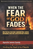 When The Fear of God Fades: Leadership Failure, Spiritual Manipulation, Church Hurt, and the Path Back to Holiness B0GP6K8ZJN Book Cover