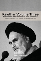 Kawthar Volume Three: An Anthology of the Speeches of Imam Khomeini (r) Including an Account of the Events of the Revolution 1962-1978 0359393489 Book Cover