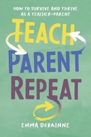 Teach, Parent, Repeat: How to Survive and Thrive as a Teacher-Parent 1923403761 Book Cover