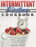 Intermittent Fasting Cookbook: Fast-Friendly Recipes to Quickly Lose Fat, Lean Out and Cleanse Your Body 1801249962 Book Cover