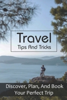 Travel Tips And Tricks: Discover, Plan, And Book Your Perfect Trip: Travel Around The World Cost B08Y49HF4H Book Cover