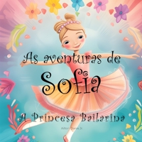 As Aventuras de Sofia: A Princesa Bailarina (Portuguese Edition) B0CJN3MD5L Book Cover