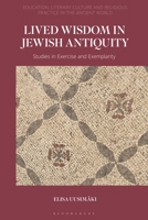 Lived Wisdom in Jewish Antiquity: Studies in Exercise and Exemplarity 0567697991 Book Cover