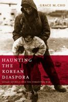 Haunting the Korean Diaspora: Shame, Secrecy, and the Forgotten War 0816652759 Book Cover