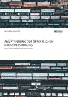 Privatisierung Der Offentlichen Grundversorgung. Was Heit Das Fur Den Kunden? 3956872002 Book Cover