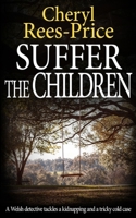 Suffer the Children: A Welsh detective tackles a kidnapping and a tricky cold case 1913516571 Book Cover