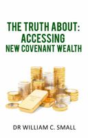 The Truth about: Accessing New Covenant Wealth 099720673X Book Cover