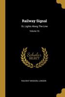Railway Signal: Or, Lights Along The Line; Volume 16 1011623056 Book Cover