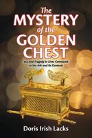 The Mystery of the Golden Chest: Joy and Tragedy in Lives Connected to the Ark and Its Contents 1479609935 Book Cover