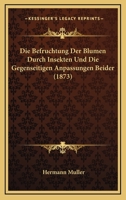Die Befruchtung Der Blumen Durch Insekten Und Die Gegenseitigen Anpassungen Beider (1873) 0341494941 Book Cover