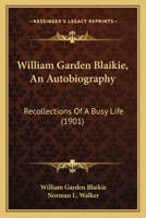 William Garden Blaikie, An Autobiography: Recollections Of A Busy Life 1248384784 Book Cover