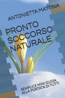 PRONTO SOCCORSO NATURALE: SEMPLICE MINI GUIDA ALLA PORTATA DI TUTTI 1091991758 Book Cover