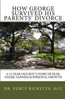 How George Survived His Parents' Divorce: A 12-Year-Old Boy'S Story of Fear, Anger, Sadness & Personal Growth 1442146192 Book Cover