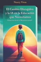 El cambio disruptivo y la IA en la educación que necesitamos: Perspectivas desde la “Metamodernidad” B0BZ6F21G6 Book Cover