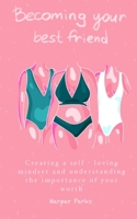 Becoming Your Best Friend: Creating a Self-Loving Mindset and Understanding The Importance Of Your Worth B083XQ1L2S Book Cover