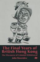 The Final Years of British Hong Kong: The Discourse of Colonial Withdrawal 0333683137 Book Cover