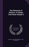 The Elements of Physics. a College Text-Book Volume 3 1146532466 Book Cover