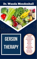 GERSON THERAPY: Unlocking Healing Potentials, A Comprehensive Guide To Holistic Wellness, Cancer Reversal, Detoxification, Nutrient Restoration, And Disease Prevention B0CST8GYWY Book Cover