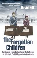 The Forgotten Children: Fairbridge Farm School and Its Betrayal of Australia's Child Migrants 1741666848 Book Cover