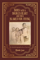 Born With a Broken Heart and Then Blamed for Crying: An Autobiography by a Survivor 1728344085 Book Cover