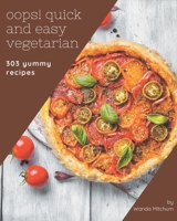 Oops! 303 Yummy Quick and Easy Vegetarian Recipes: The Highest Rated Yummy Quick and Easy Vegetarian Cookbook You Should Read B08JRGP6CM Book Cover