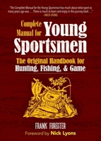 The complete manual for young sportsmen:: With directions for handling the gun, the rifle, and the rod; the art of shooting on the wing; the breaking, management, and hunting of the dog B0006F4JEW Book Cover