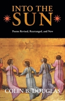 Into the Sun: Poems Revised, Rearranged, and New 1434104192 Book Cover