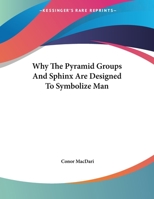 Why The Pyramid Groups And Sphinx Are Designed To Symbolize Man 1430408472 Book Cover