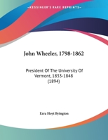 John Wheeler, 1798-1862: President Of The University Of Vermont, 1833-1848 1378540859 Book Cover