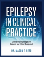EPILEPSY IN CLINICAL PRACTICE: COMPREHENSIVE STRATEGIES FOR DIAGNOSIS AND PATIENT MANAGEMENT B0GR5Y339C Book Cover