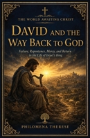 David and the Way Back to God: Failure, Repentance, Mercy, and Return in the Life of Israel’s King (The World Awaiting Christ: A Catholic Journey Through the Old Testament) B0HFRFPWZZ Book Cover