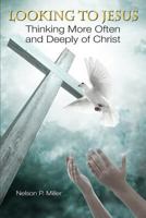 Looking to Jesus: Thinking More Often and Deeply of Christ 0990555399 Book Cover