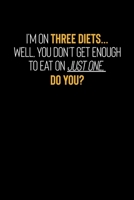 I'm On Three Diets...Well, You Don't Get Enough To Eat On Just One, Do You?: Motivational & Inspirational Notebook 1089445164 Book Cover
