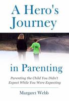 A Hero's Journey in Parenting: Parenting the Child You Didn't Expect While You Were Expecting 1737542102 Book Cover