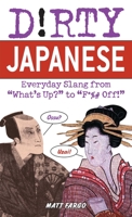 Dirty Japanese: Everyday Slang from "What's Up?" to "F*ck Off!" 1569755655 Book Cover