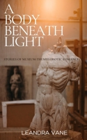 A Body Beneath Light: Stories of Museum-Themed Erotic Romance B08HGRW98Y Book Cover